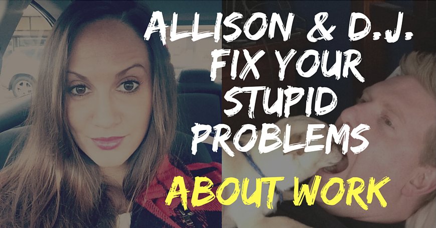 allison and dj fix your stupid problems