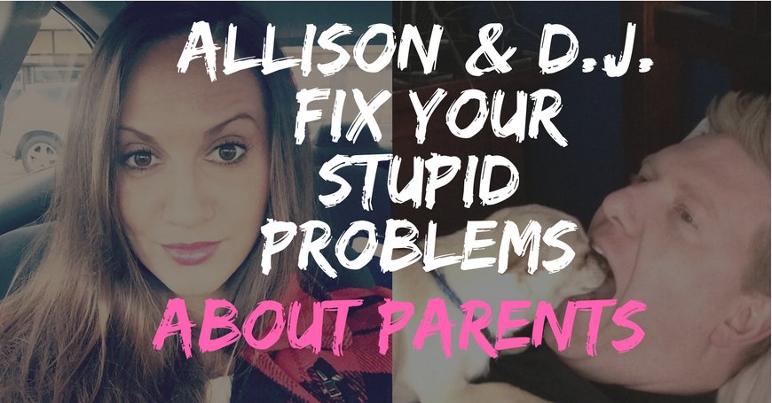 Allison and D.J. Fix Your Stupid Problems About Parents